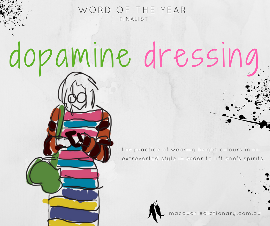 Macquarie Dictionary Word of the Year 2017 - dopamine dressing - the practice of wearing bright colours in an extroverted style in order to lift one's spirits.