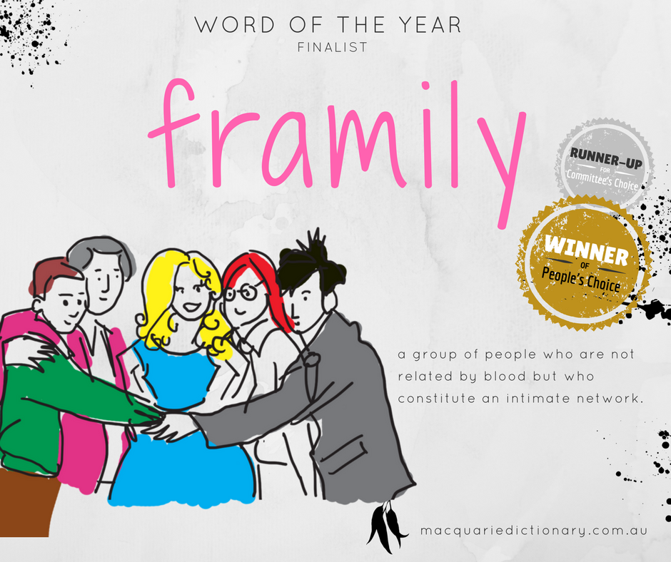 Macquarie Dictionary Word of the Year 2017 - framily - a group of people who are not related by blood but who constitute an intimate network.